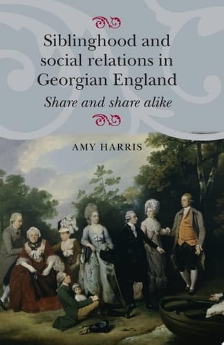 Siblinghood and social relations in Georgian England Share and share alike