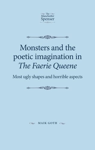 Monsters and the Poetic Imagination in the Faerie Queene 'Most Ugly Shapes, and Horrible Aspects'