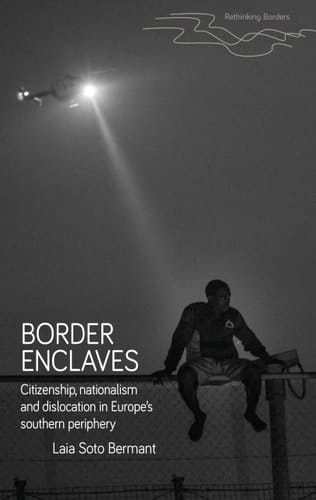 Border enclaves: An ethnography of a contested territory in Europe’s southern periphery (Rethinking Borders)