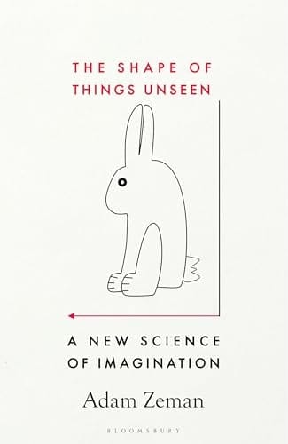 The Shape of Things Unseen A New Science of Imagination