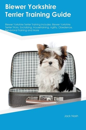 Biewer Yorkshire Terrier Training Guide Biewer Yorkshire Terrier Training Includes: Biewer Yorkshire Terrier Tricks, Socializing, Housetraining, Agility, Obedience, Behavioral Training and More