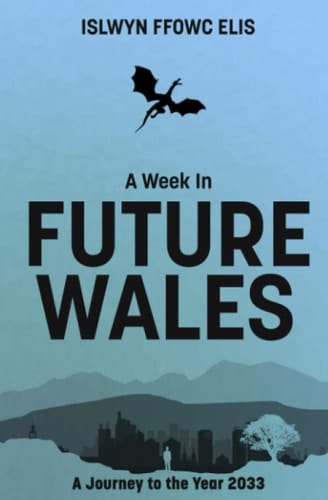 A Week in Future Wales A Journey to the Year 2033
