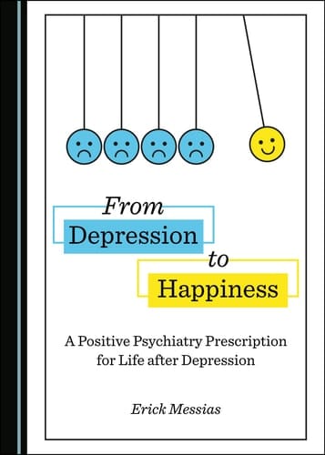 From Depression to Happiness A Positive Psychiatry Prescription for Life After Depression