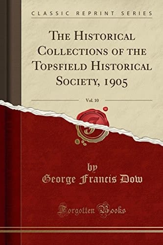 The Historical Collections of the Topsfield Historical Society, 1905, Vol. 10 (Classic Reprint)