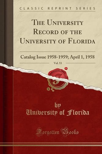 The University Record of the University of Florida, Vol. 53 Catalog Issue 1958-1959; April 1, 1958 (Classic Reprint)