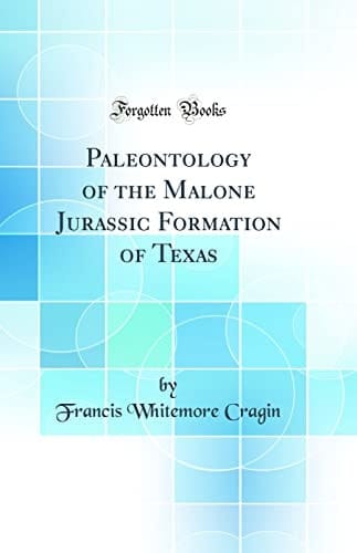 Paleontology of the Malone Jurassic Formation of Texas (Classic Reprint)