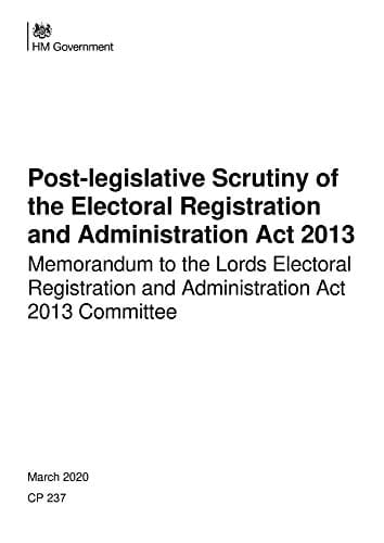 Post-legislative Scrutiny of the Electoral Registration and Administration Act 2013 Memorandum to the Lords Electoral Registration and Administration Act 2013 Committee : Presented to Parliament by the Minister of State for the Constitution and Devolution by Command of Her Majesty