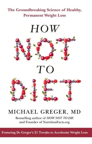 How Not to Diet The Groundbreaking Science of Healthy, Permanent Weight Loss