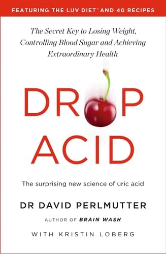 Drop Acid The Surprising New Science of Uric Acid - the Key to Losing Weight, Controlling Blood Sugar and Achieving Extraordinary Health