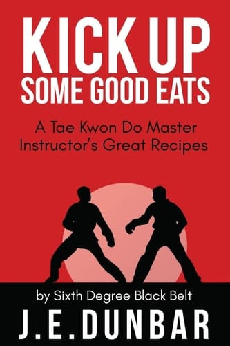 Kick Up Some Good Eats A Tae Kwon Do Master Instructor's Great Recipes