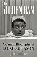 The Golden Ham A Candid Biography of Jackie Gleason
