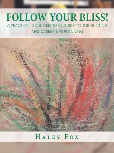 Follow Your Bliss! A Practical, Soul-Centered Guide to Job Hunting and Career-Life Planning