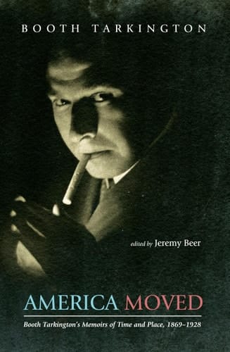 America Moved Booth Tarkington's Memoirs of Time and Place, 1869-1928