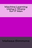 Machine Learning Using C Sharp for IT Men