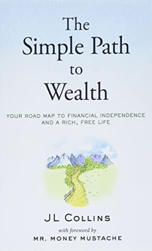 The Simple Path to Wealth Your Road Map to Financial Independence and a Rich, Free Life