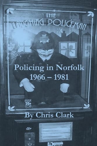 The Laughing Policeman Policing in Norfolk 1966-1981