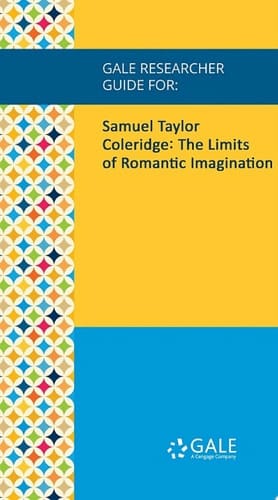 Gale Researcher Guide for: Samuel Taylor Coleridge: The Limits of Romantic Imagination