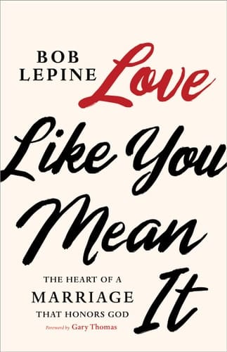 Love Like You Mean It The Heart of a Marriage That Honors God