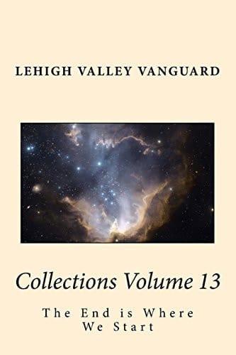 Lehigh Valley Vanguard Collections Volume 13 The End Is Where We Start