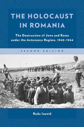 The Holocaust in Romania The Destruction of Jews and Roma Under the Antonescu Regime, 1940–1944