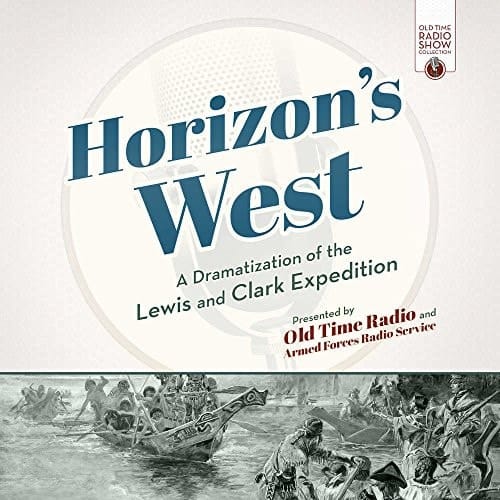 Horizon's West Lib/E: A Dramatization of the Lewis and Clark Expedition (Old Time Radio Show Collection)