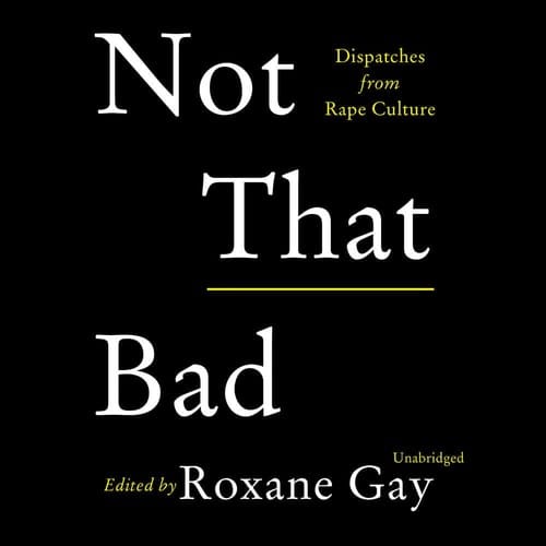 Not That Bad: Dispatches from Rape Culture