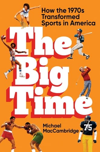 The Big Time How the 1970s Transformed Sports in America