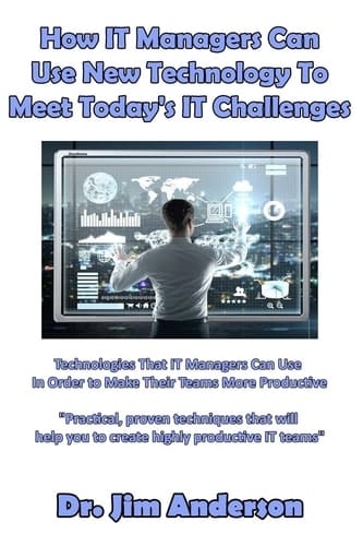 How IT Managers Can Use New Technology To Meet Today's IT Challenges Technologies That IT Managers Can Use In Order to Make Their Teams More Productive
