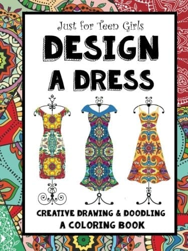Just for Teen Girls - Design a Dress - Drawing and Coloring Book 75 Creative Styles - Fashion Dreams