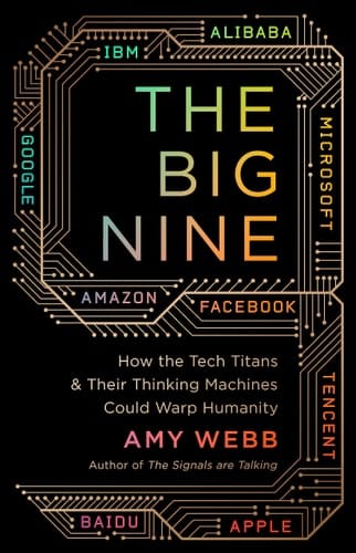 The Big Nine How the Tech Titans and Their Thinking Machines Could Warp Humanity