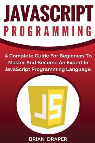 JavaScript Programming A Complete Practical Guide For Beginners To Master JavaScript Programming Language