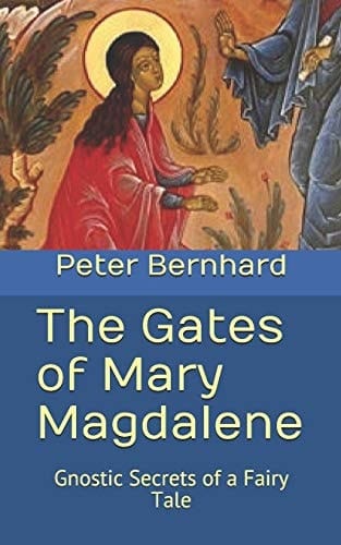 The Gates of Mary Magdalene Gnostic Secrets of a Fairy Tale
