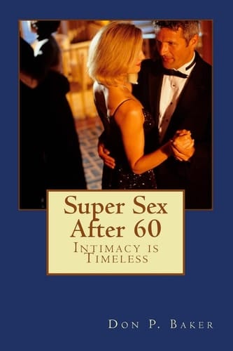 Super Sex After 60 - Intimacy Is Timeless Nutrition, Exercise, and Communication