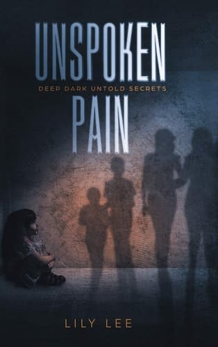Unspoken Pain Deep, Dark, Untold Secrets