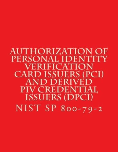 Authorization of Personal Identity Verification Card Issuers (PCI) and Derived PIV Credential Issuers (DPCI) Nist SP 800-79-2
