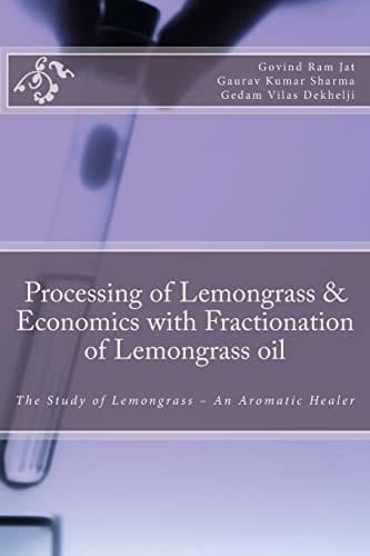 Processing of Lemongrass and Economics with Fractionation of Lemongrass Oil The Study of Lemongrass - an Aromatic Healer