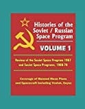 Histories of the Soviet / Russian Space Program - Volume 1: Review of Soviet Space Program 1967 and Soviet Space Programs, 1966-70, Coverage of Manned Moon Plans and Spacecraft Including Vostok, Soyuz