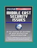 Middle East Security Issues In the Shadow of Weapons of Mass Destruction Proliferation - Reports on WMD Weapons, Iran and Iraq, Israel and the Persian Gulf, and Arab Perspectives
