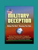 Military Deception Hiding The Real - Showing The Fake - Review of Denial Operations, Propaganda, Disinformation, Joint Doctrine, Soviet Maskirovka, and Desert Storm Persian Gulf War Examples