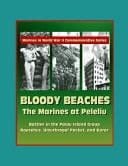 Marines in World War II Commemorative Series - Bloody Beaches The Marines at Peleliu - Battles in the Palau Island Group, Ngesebus, Umurbrogol Pocket, and Koror