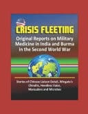 Crisis Fleeting Original Reports on Military Medicine in India and Burma in the Second World War - Stories of Chinese Liaison Detail, Wingate's Chindits, Heedless Valor, Marauders and Microbes