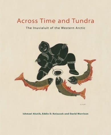 Across Time and Tundra The Inuvialuit of the Western Arctic