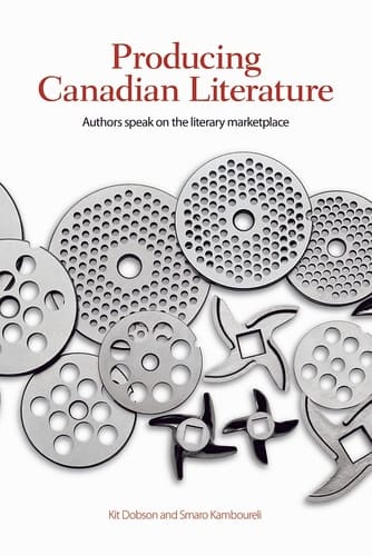 Producing Canadian Literature Authors Speak on the Literary Marketplace