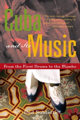 Cuba and Its Music From the First Drums to the Mambo