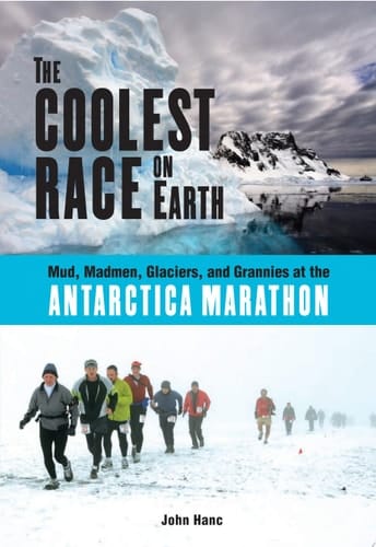 The Coolest Race on Earth Mud, Madmen, Glaciers, and Grannies at the Antarctica Marathon