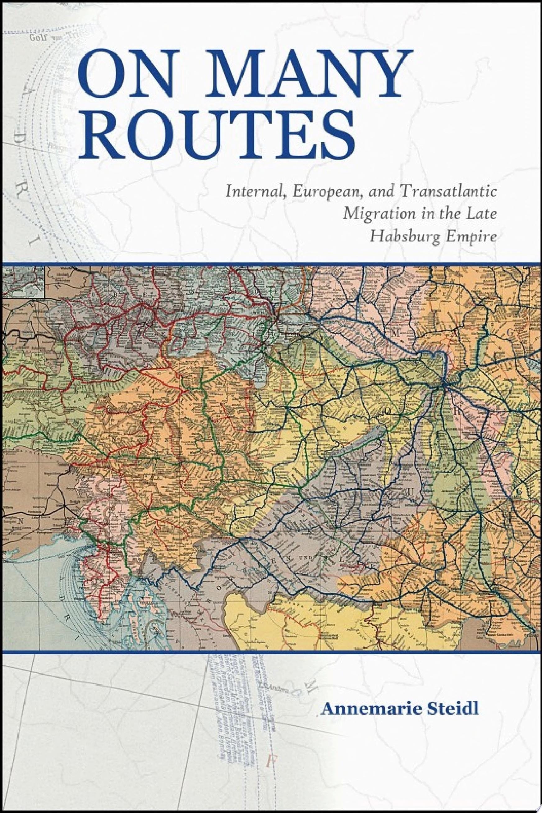 On Many Routes Internal, European, and Transatlantic Migration in the Late Habsburg Empire