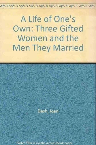 A Life of One's Own Three Gifted Women and the Men They Married