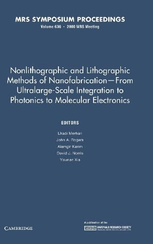 Nonlithographic and Lithographic Methods of Nanofabrication - From Ultralarge-Scale Integration to Photonics to Molecular Electronics: Volume 636