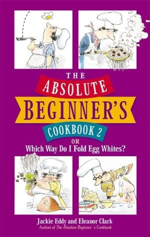 The Absolute Beginner's Cookbook 2, Or, Which Way Do I Fold Eggwhites?