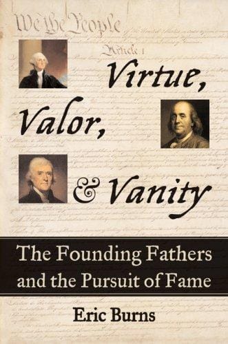 Virtue, valor, & vanity: the Founding Fathers and the pursuit of fame